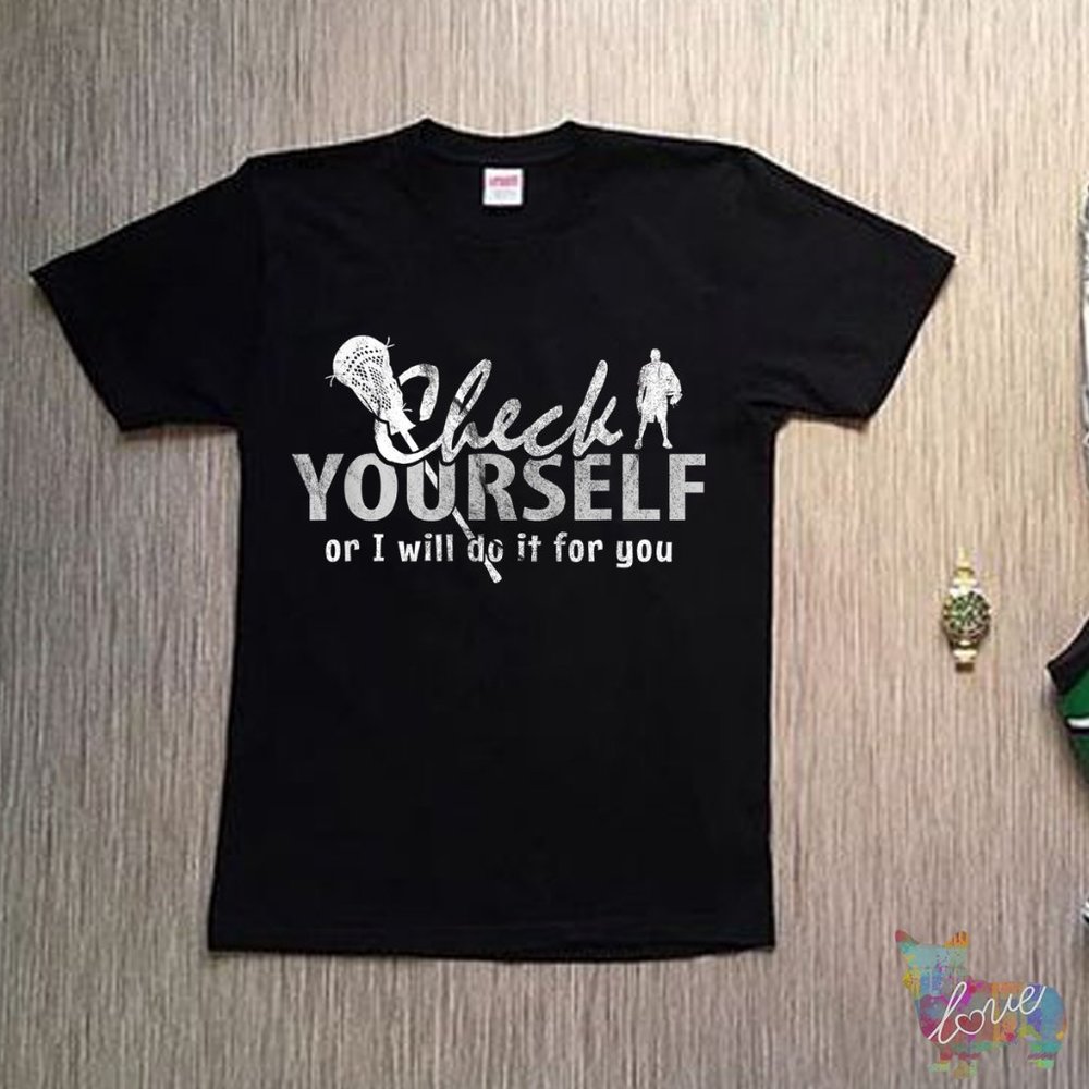 Check Yourself Or I Will Do It For You For Lacrosse Shirt